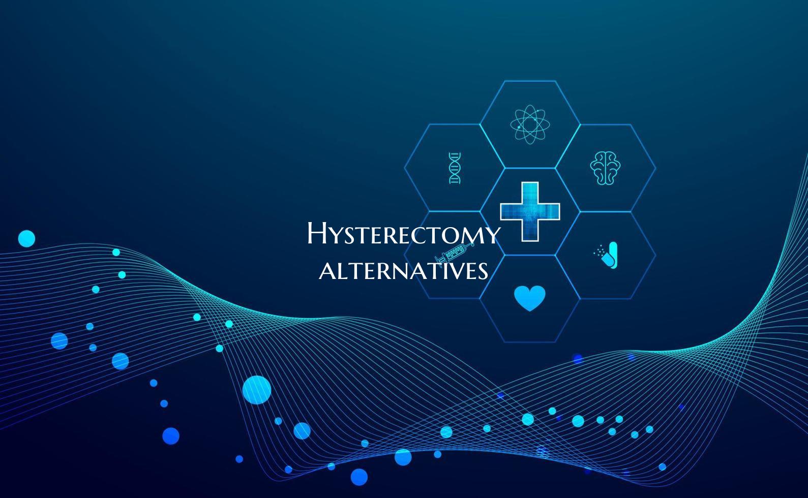 Hysterectomy alternatives